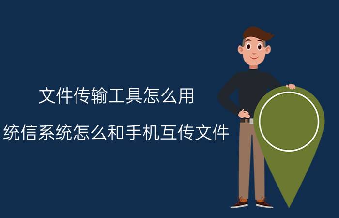 文件传输工具怎么用 统信系统怎么和手机互传文件？